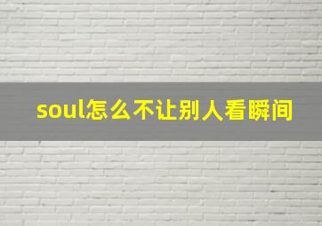 soul怎么不让别人看瞬间