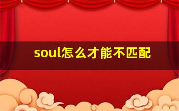 soul怎么才能不匹配