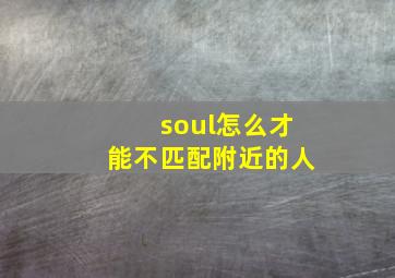 soul怎么才能不匹配附近的人