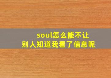 soul怎么能不让别人知道我看了信息呢