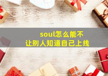 soul怎么能不让别人知道自己上线