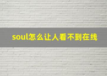 soul怎么让人看不到在线