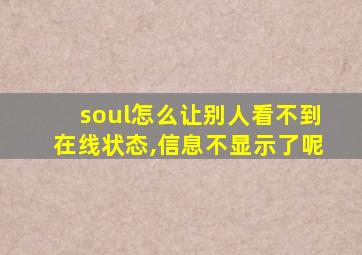 soul怎么让别人看不到在线状态,信息不显示了呢