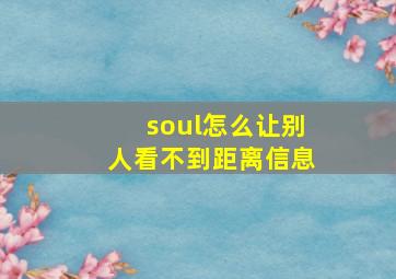 soul怎么让别人看不到距离信息