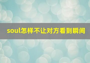 soul怎样不让对方看到瞬间