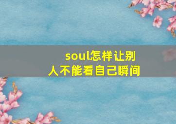 soul怎样让别人不能看自己瞬间