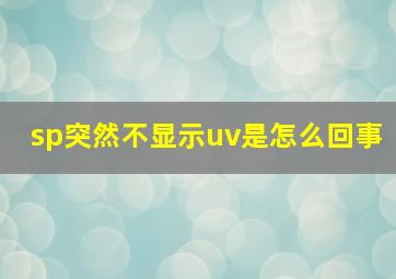 sp突然不显示uv是怎么回事