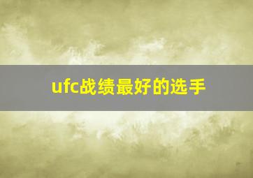 ufc战绩最好的选手