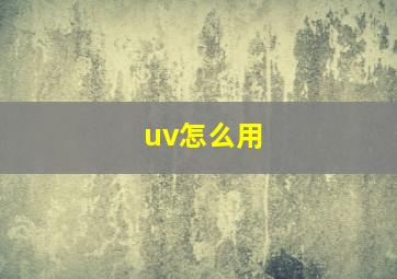 uv怎么用