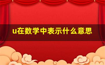 u在数学中表示什么意思