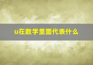 u在数学里面代表什么