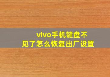 vivo手机键盘不见了怎么恢复出厂设置