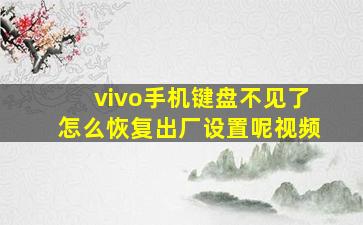 vivo手机键盘不见了怎么恢复出厂设置呢视频