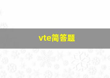 vte简答题