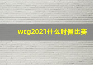 wcg2021什么时候比赛