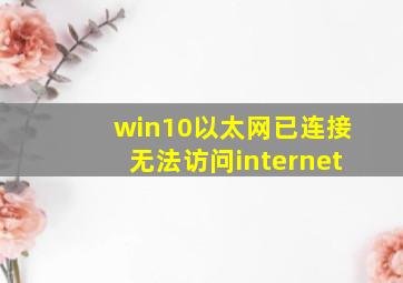 win10以太网已连接无法访问internet