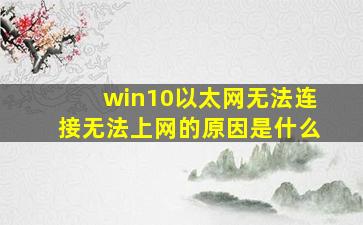 win10以太网无法连接无法上网的原因是什么