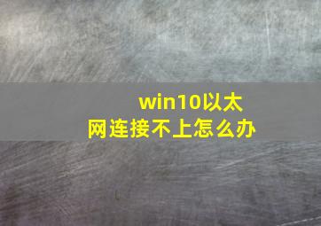 win10以太网连接不上怎么办