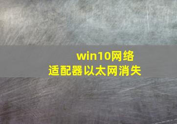 win10网络适配器以太网消失