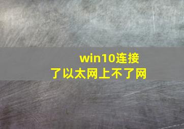 win10连接了以太网上不了网