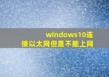 windows10连接以太网但是不能上网