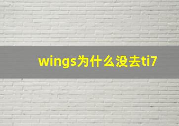 wings为什么没去ti7