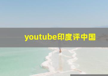 youtube印度评中国