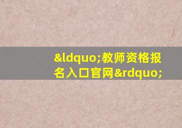 “教师资格报名入口官网”