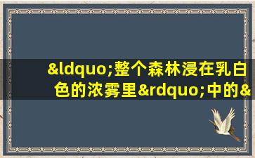 “整个森林浸在乳白色的浓雾里”中的“浸”写出了什么