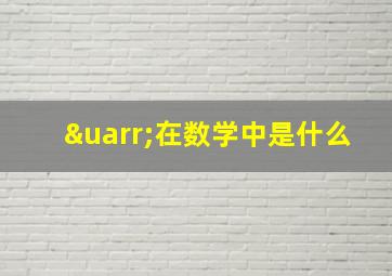 ↑在数学中是什么