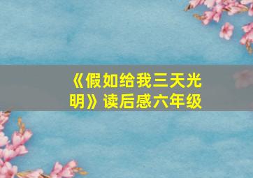 《假如给我三天光明》读后感六年级