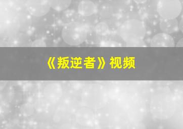 《叛逆者》视频