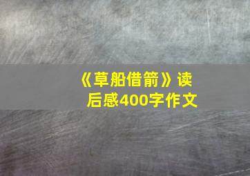 《草船借箭》读后感400字作文