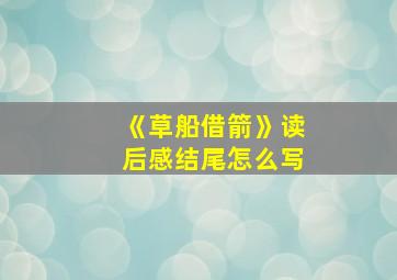 《草船借箭》读后感结尾怎么写