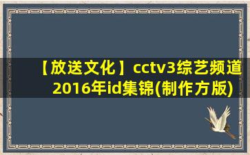 【放送文化】cctv3综艺频道2016年id集锦(制作方版)