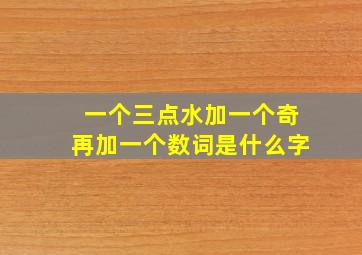 一个三点水加一个奇再加一个数词是什么字