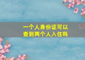 一个人身份证可以查到两个人入住吗