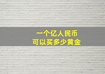 一个亿人民币可以买多少黄金