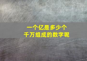 一个亿是多少个千万组成的数字呢