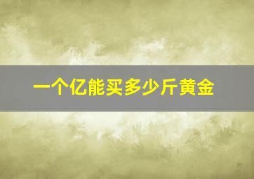 一个亿能买多少斤黄金