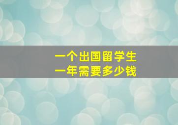 一个出国留学生一年需要多少钱