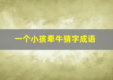 一个小孩牵牛猜字成语