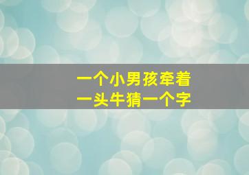 一个小男孩牵着一头牛猜一个字