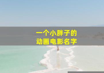 一个小胖子的动画电影名字