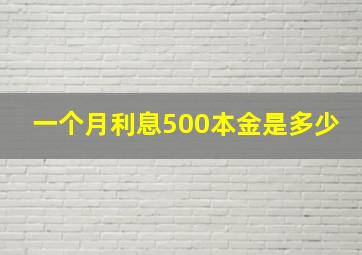 一个月利息500本金是多少