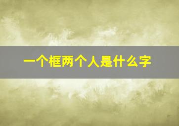 一个框两个人是什么字