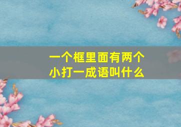 一个框里面有两个小打一成语叫什么