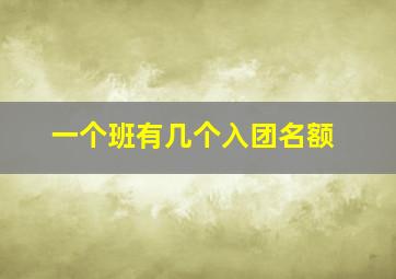 一个班有几个入团名额