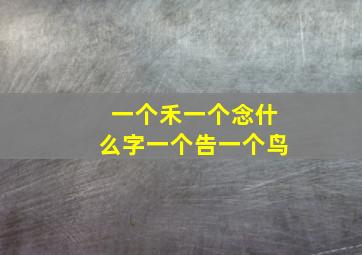 一个禾一个念什么字一个告一个鸟