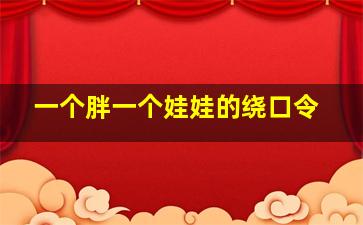 一个胖一个娃娃的绕口令